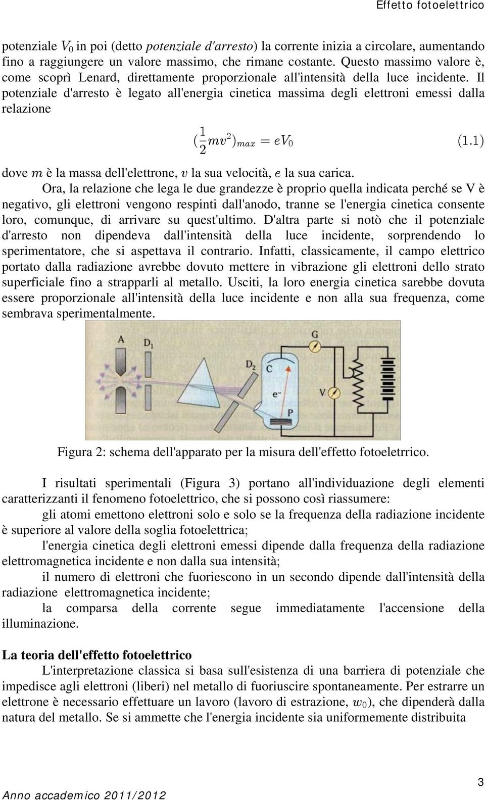 Il potenziale d'arresto è legato all'energia cinetica massima degli elettroni emessi dalla relazione " # Ð 7@ Ñ 7+B œ /Z! Ð"Þ"Ñ # dove 7 è la massa dell'elettrone, @ la sua velocità, / la sua carica.