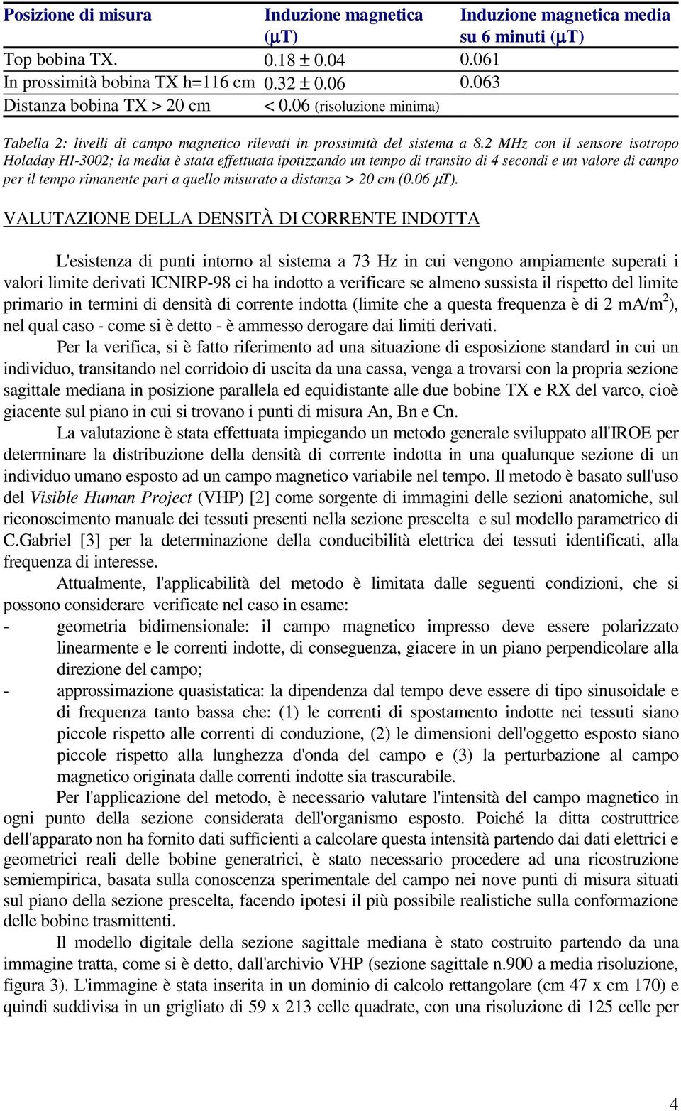 2 MHz con il sensore isotropo Holaday HI-3002; la media è stata effettuata ipotizzando un tempo di transito di 4 secondi e un valore di campo per il tempo rimanente pari a quello misurato a distanza