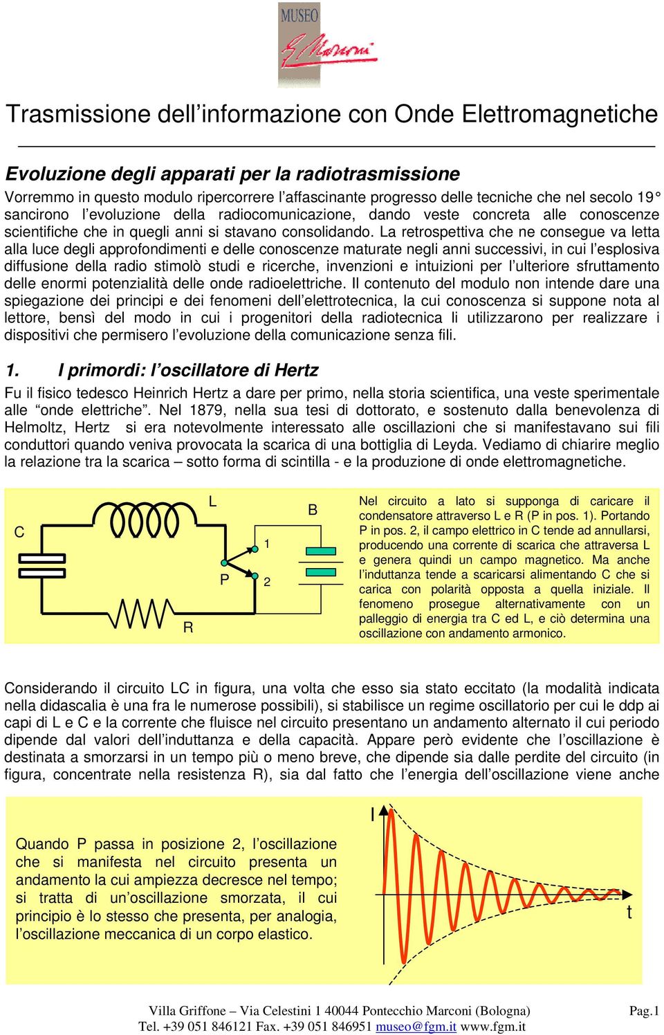 La retrospettiva che ne consegue va letta alla luce degli approfondimenti e delle conoscenze maturate negli anni successivi, in cui l esplosiva diffusione della radio stimolò studi e ricerche,