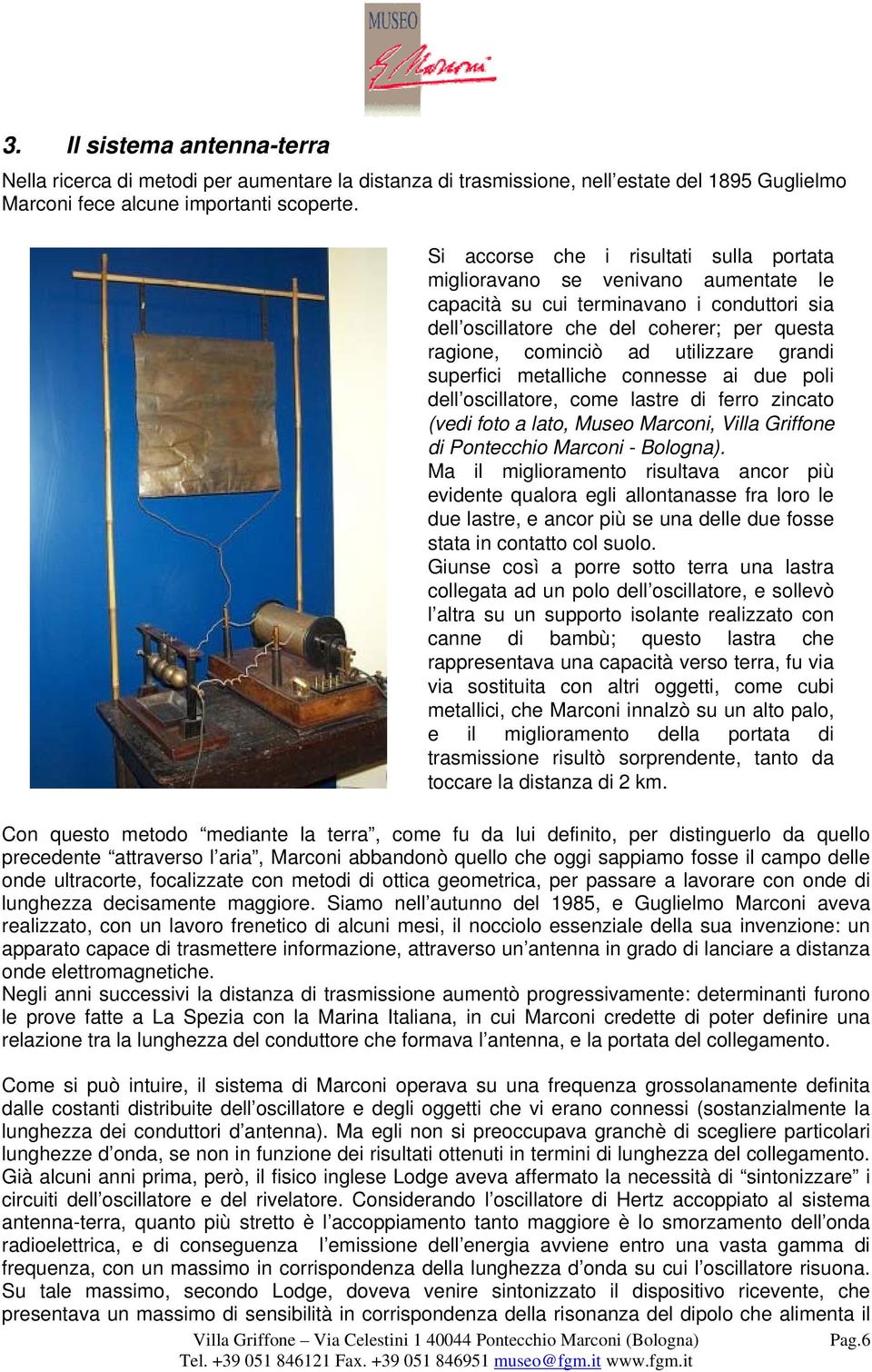 utilizzare grandi superfici metalliche connesse ai due poli dell oscillatore, come lastre di ferro zincato (vedi foto a lato, Museo Marconi, Villa Griffone di Pontecchio Marconi - Bologna).