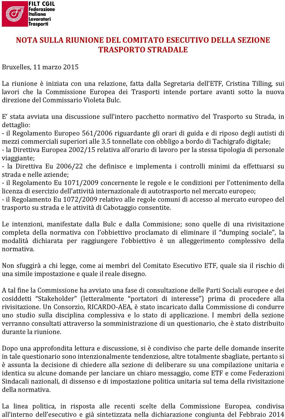 E stata avviata una discussione sull intero pacchetto normativo del Trasporto su Strada, in dettaglio: - il Regolamento Europeo 561/2006 riguardante gli orari di guida e di riposo degli autisti di