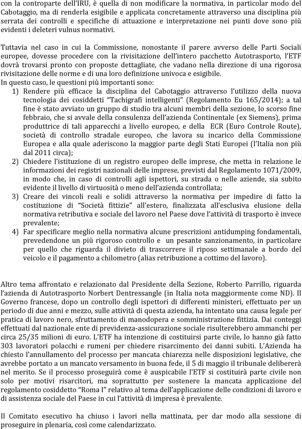 Tuttavia nel caso in cui la Commissione, nonostante il parere avverso delle Parti Sociali europee, dovesse procedere con la rivisitazione dell intero pacchetto Autotrasporto, l ETF dovrà trovarsi