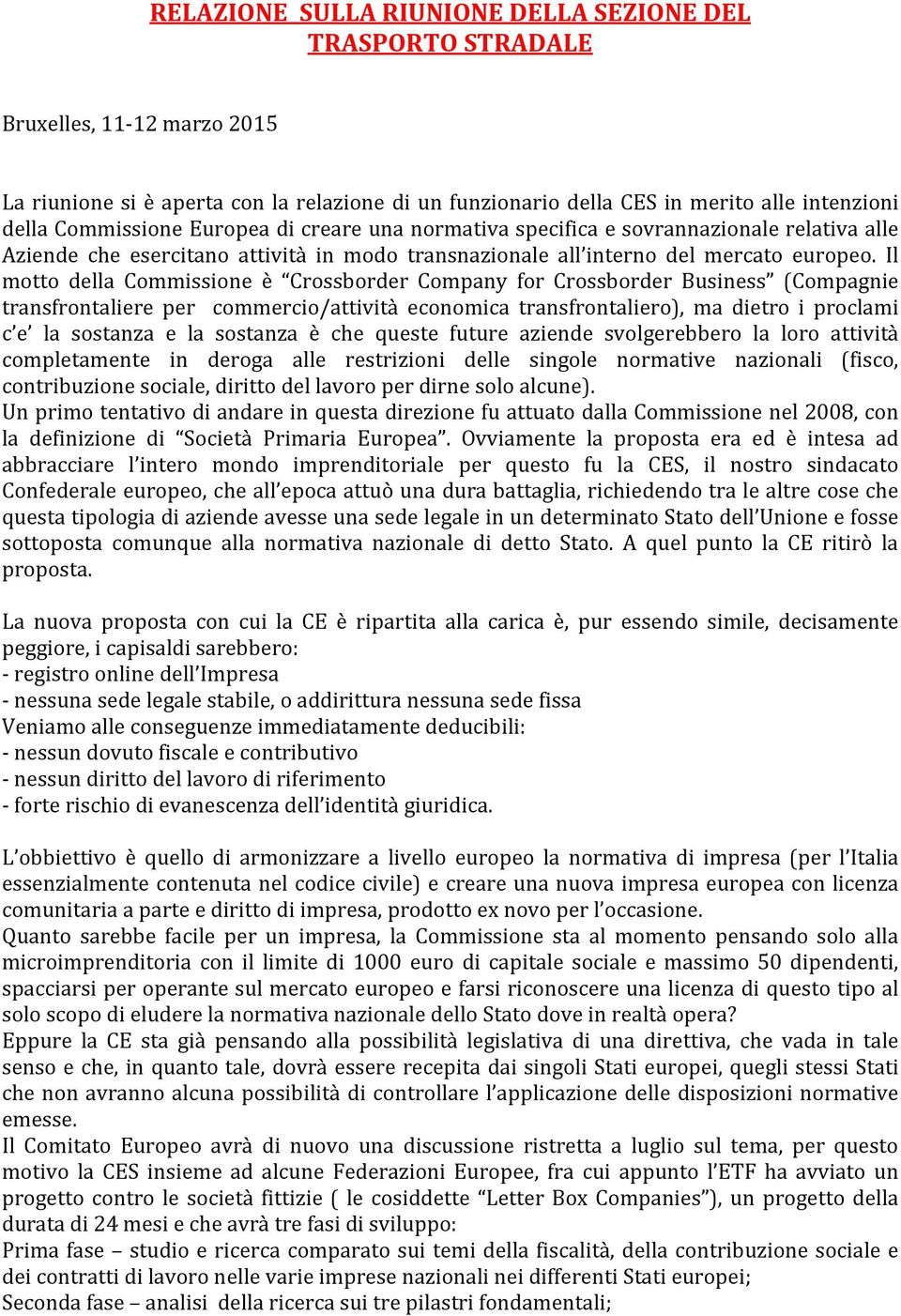 Il motto della Commissione è Crossborder Company for Crossborder Business (Compagnie transfrontaliere per commercio/attività economica transfrontaliero), ma dietro i proclami c e la sostanza e la