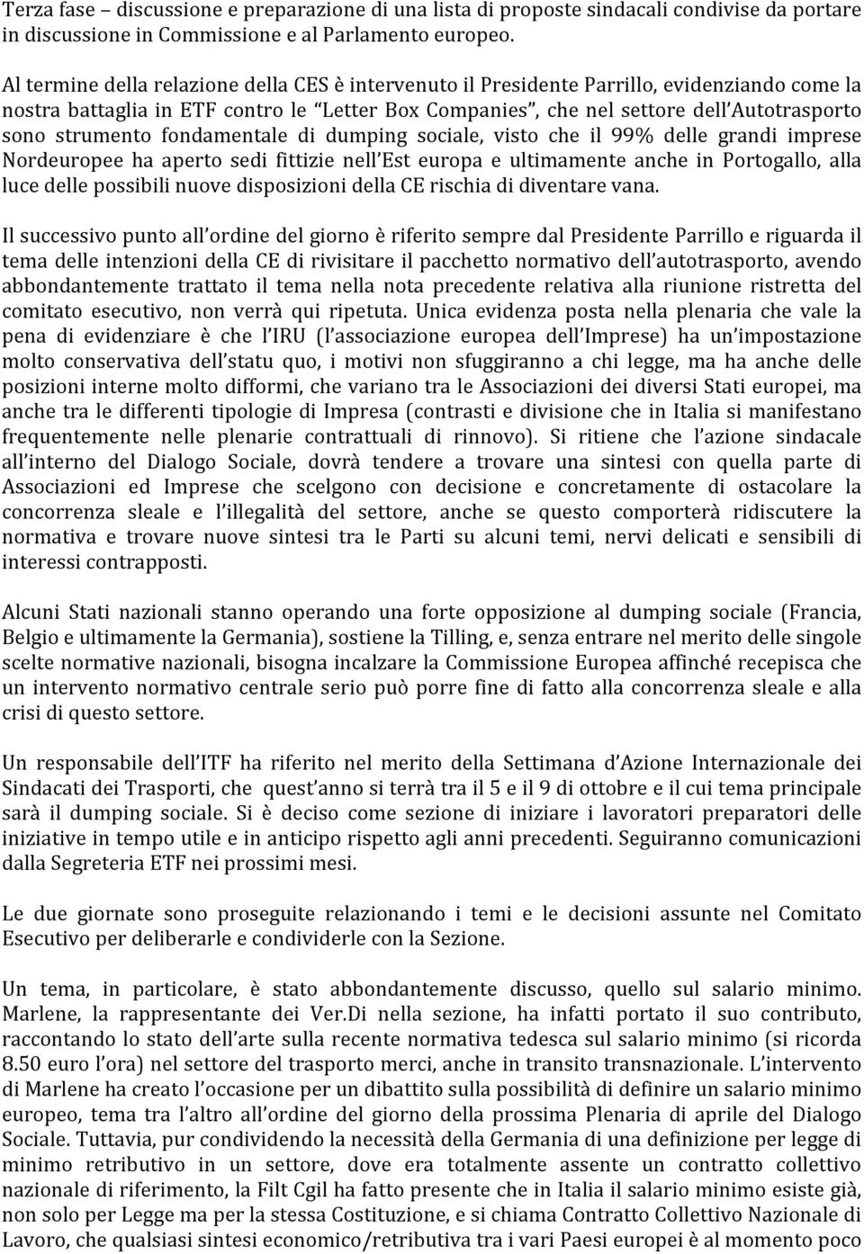 strumento fondamentale di dumping sociale, visto che il 99% delle grandi imprese Nordeuropee ha aperto sedi fittizie nell Est europa e ultimamente anche in Portogallo, alla luce delle possibili nuove