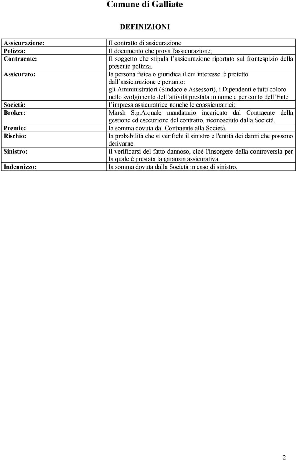 la persona fisica o giuridica il cui interesse è protetto dall assicurazione e pertanto: gli Amministratori (Sindaco e Assessori), i Dipendenti e tutti coloro nello svolgimento dell attività prestata