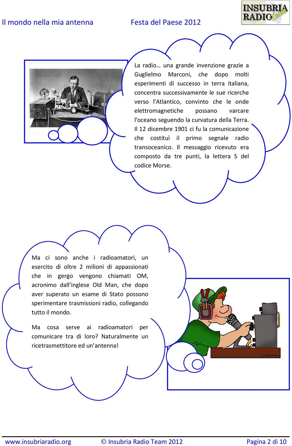 Il messaggio ricevuto era composto da tre punti, la lettera S del codice Morse.