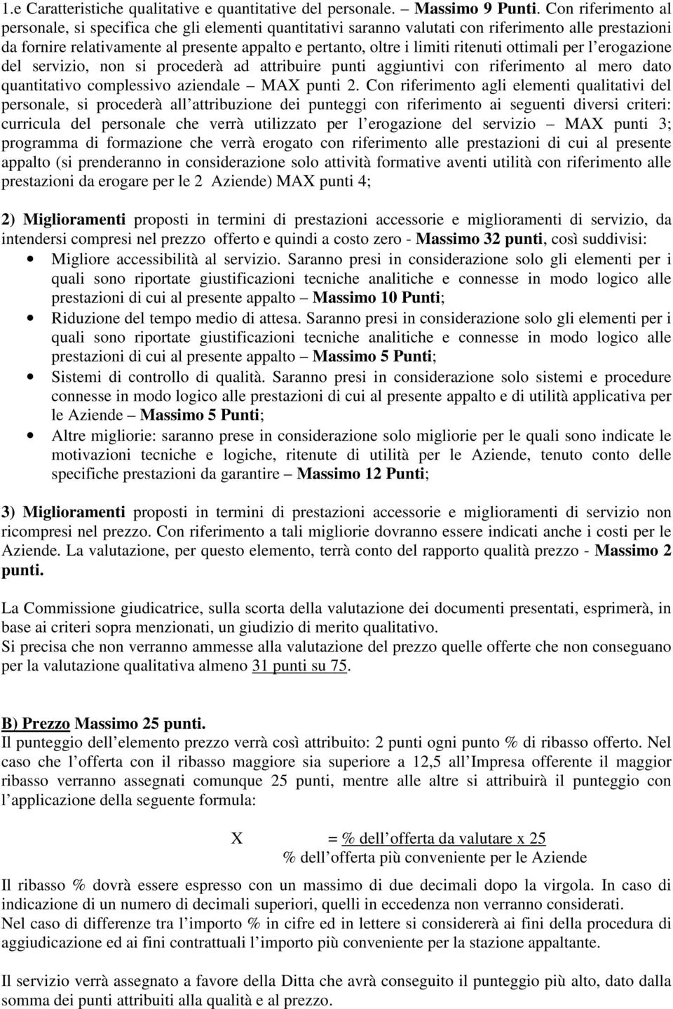 ritenuti ottimali per l erogazione del servizio, non si procederà ad attribuire punti aggiuntivi con riferimento al mero dato quantitativo complessivo aziendale MAX punti 2.