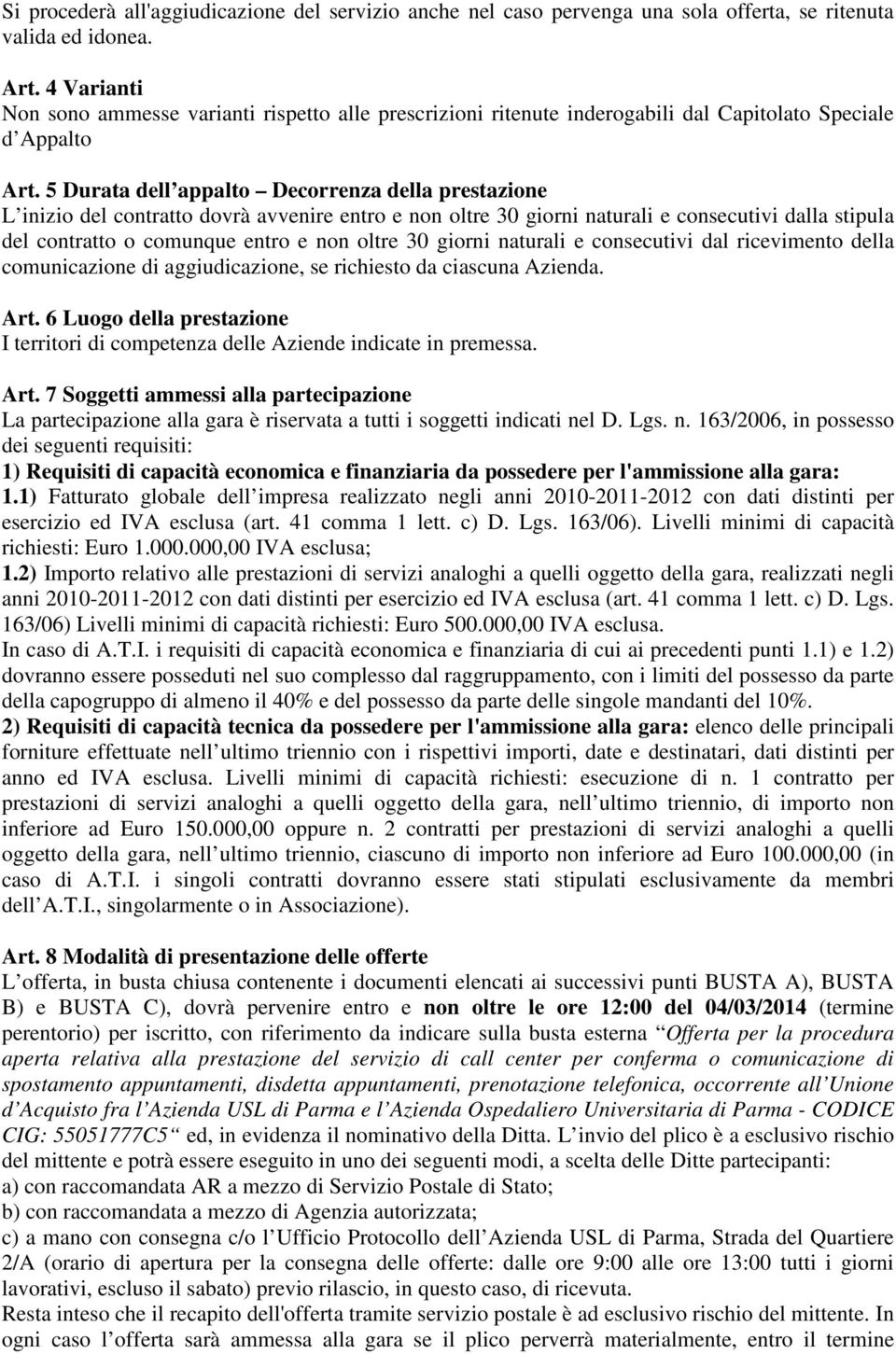 5 Durata dell appalto Decorrenza della prestazione L inizio del contratto dovrà avvenire entro e non oltre 30 giorni naturali e consecutivi dalla stipula del contratto o comunque entro e non oltre 30