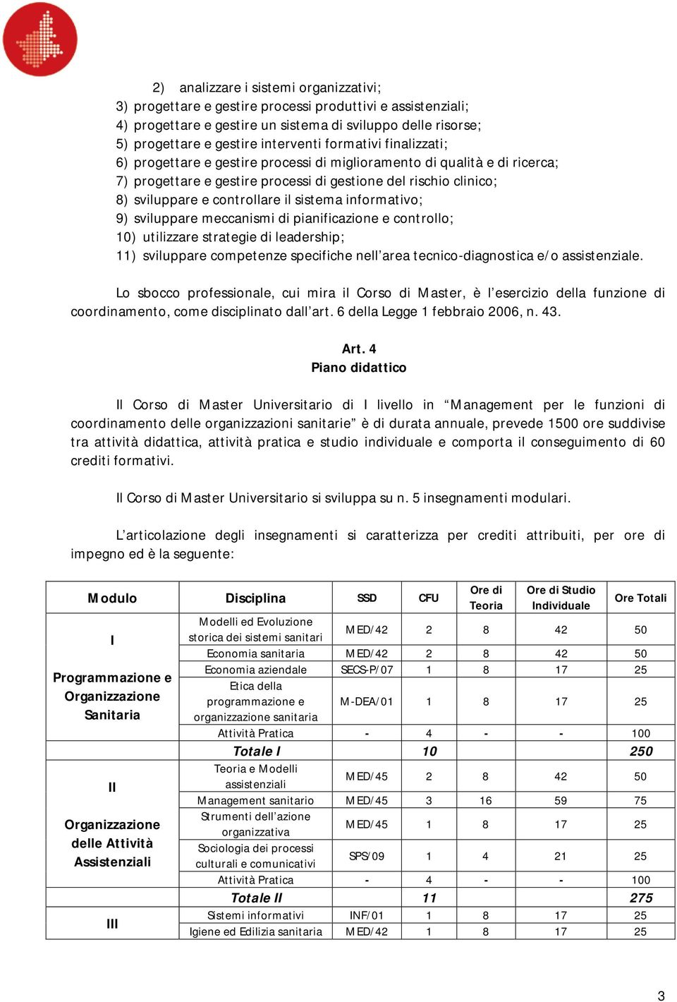 sistema informativo; 9) sviluppare meccanismi di pianificazione e controllo; 10) utilizzare strategie di leadership; 11) sviluppare competenze specifiche nell area tecnico-diagnostica e/o