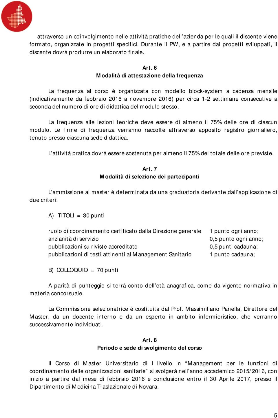 6 Modalità di attestazione della frequenza La frequenza al corso è organizzata con modello block-system a cadenza mensile (indicativamente da febbraio 2016 a novembre 2016) per circa 1-2 settimane