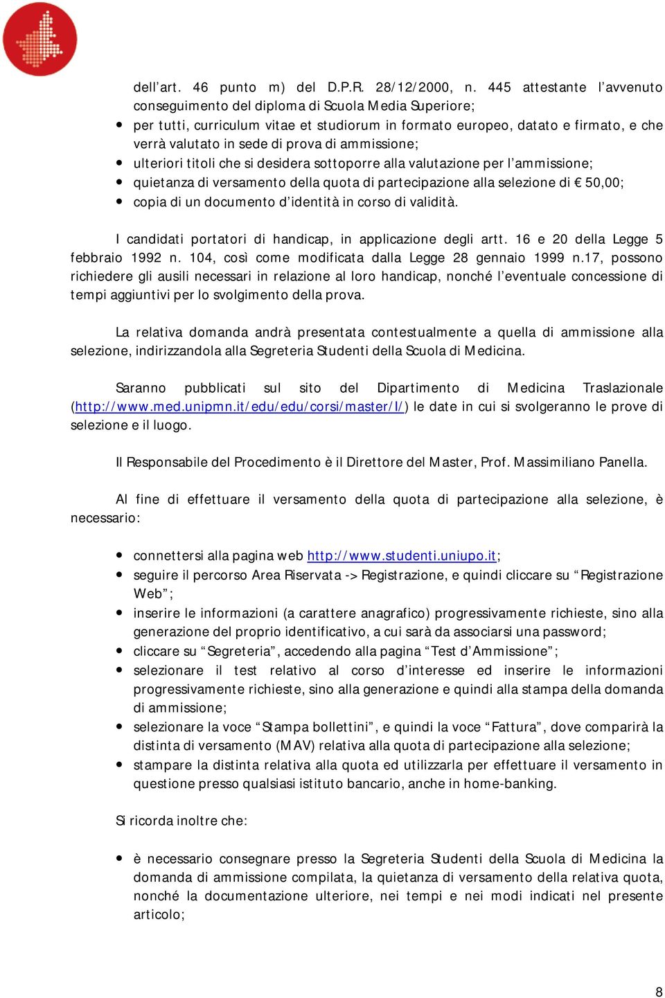 ammissione; ulteriori titoli che si desidera sottoporre alla valutazione per l ammissione; quietanza di versamento della quota di partecipazione alla selezione di 50,00; copia di un documento d