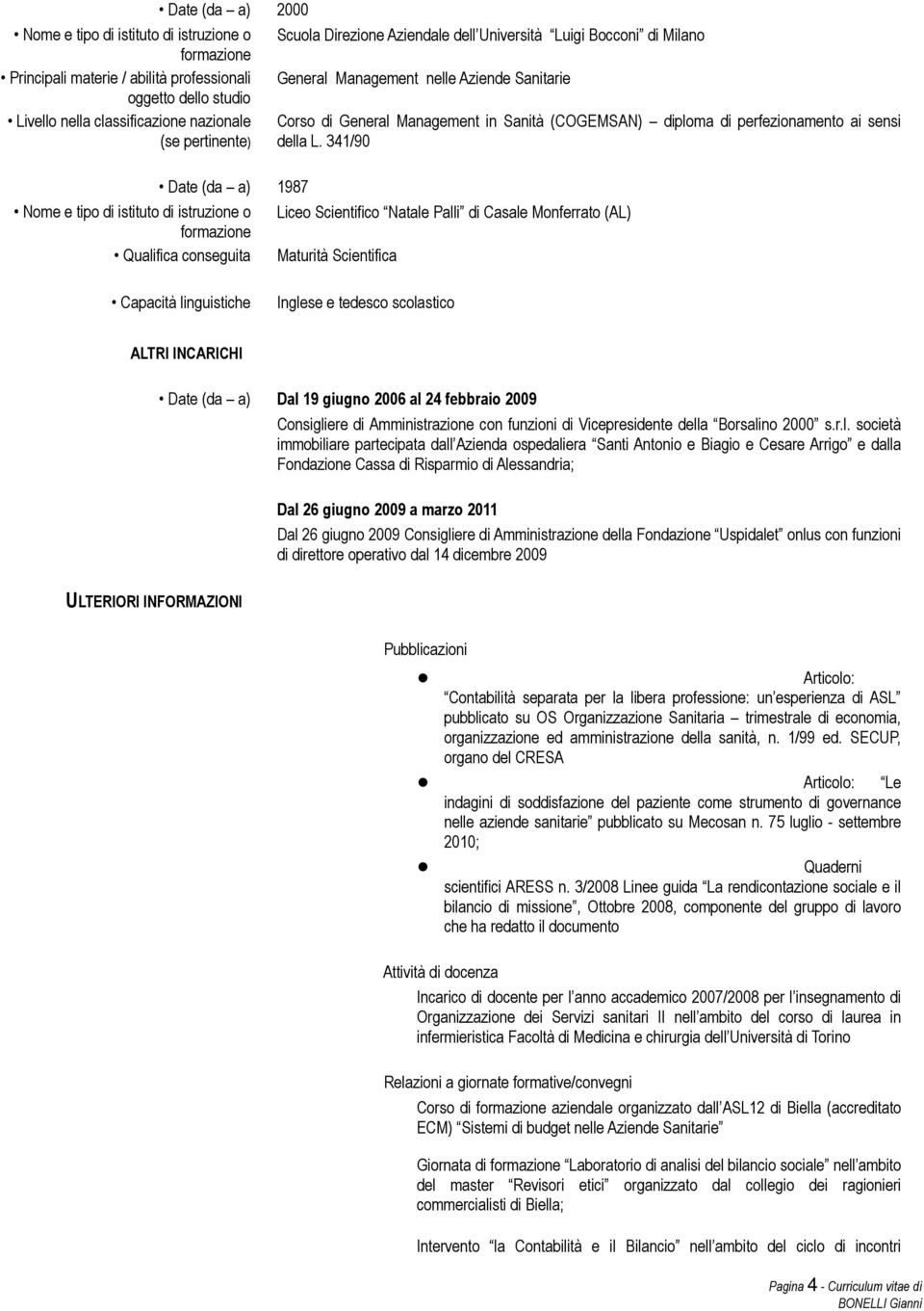 341/90 Liceo Scientifico Natale Palli di Casale Monferrato (AL) Maturità Scientifica Capacità linguistiche Inglese e tedesco scolastico ALTRI INCARICHI ULTERIORI INFORMAZIONI Date (da a) Dal 19