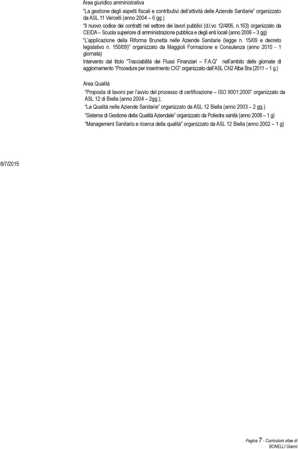 163) organizzato da CEIDA Scuola superiore di amministrazione pubblica e degli enti locali (anno 2006 3 gg) L applicazione della Riforma Brunetta nelle Aziende Sanitarie (legge n.