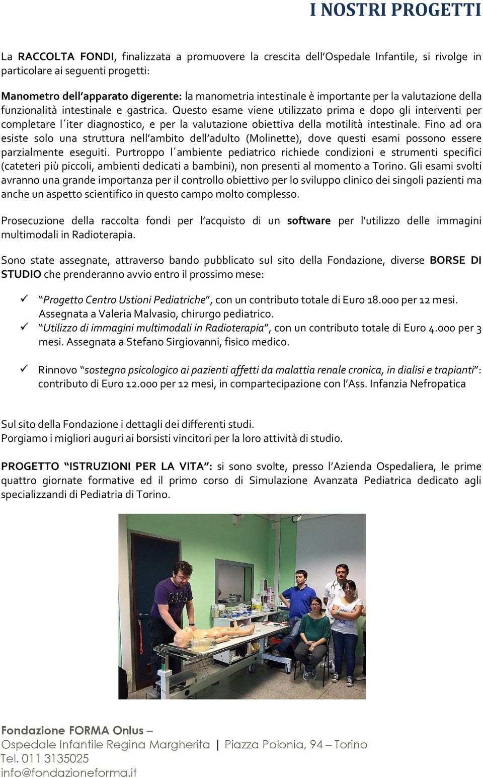 Questo esame viene utilizzato prima e dopo gli interventi per completare l iter diagnostico, e per la valutazione obiettiva della motilità intestinale.