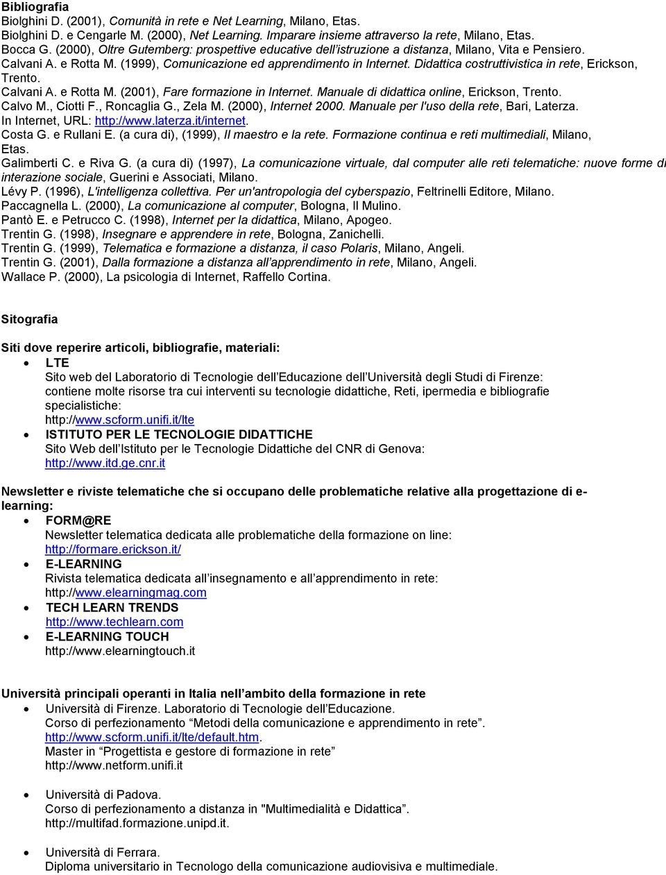 Didattica costruttivistica in rete, Erickson, Trento. Calvani A. e Rotta M. (2001), Fare formazione in Internet. Manuale di didattica online, Erickson, Trento. Calvo M., Ciotti F., Roncaglia G.