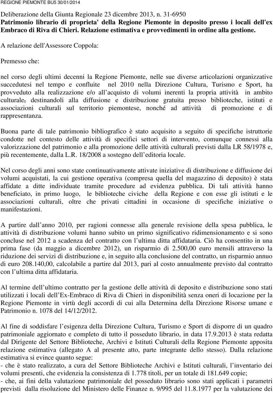 A relazione dell'assessore Coppola: Premesso che: nel corso degli ultimi decenni la Regione Piemonte, nelle sue diverse articolazioni organizzative succedutesi nel tempo e confluite nel 2010 nella