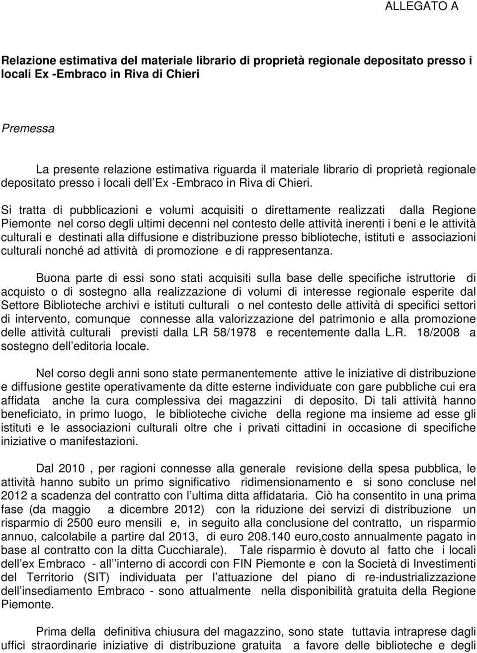 Si tratta di pubblicazioni e volumi acquisiti o direttamente realizzati dalla Regione Piemonte nel corso degli ultimi decenni nel contesto delle attività inerenti i beni e le attività culturali e