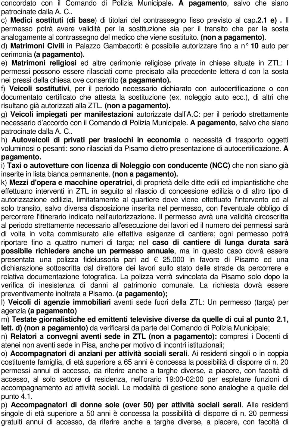 d) Matrimoni Civili in Palazzo Gambacorti: è possibile autorizzare fino a n 10 auto per cerimonia (a pagamento).