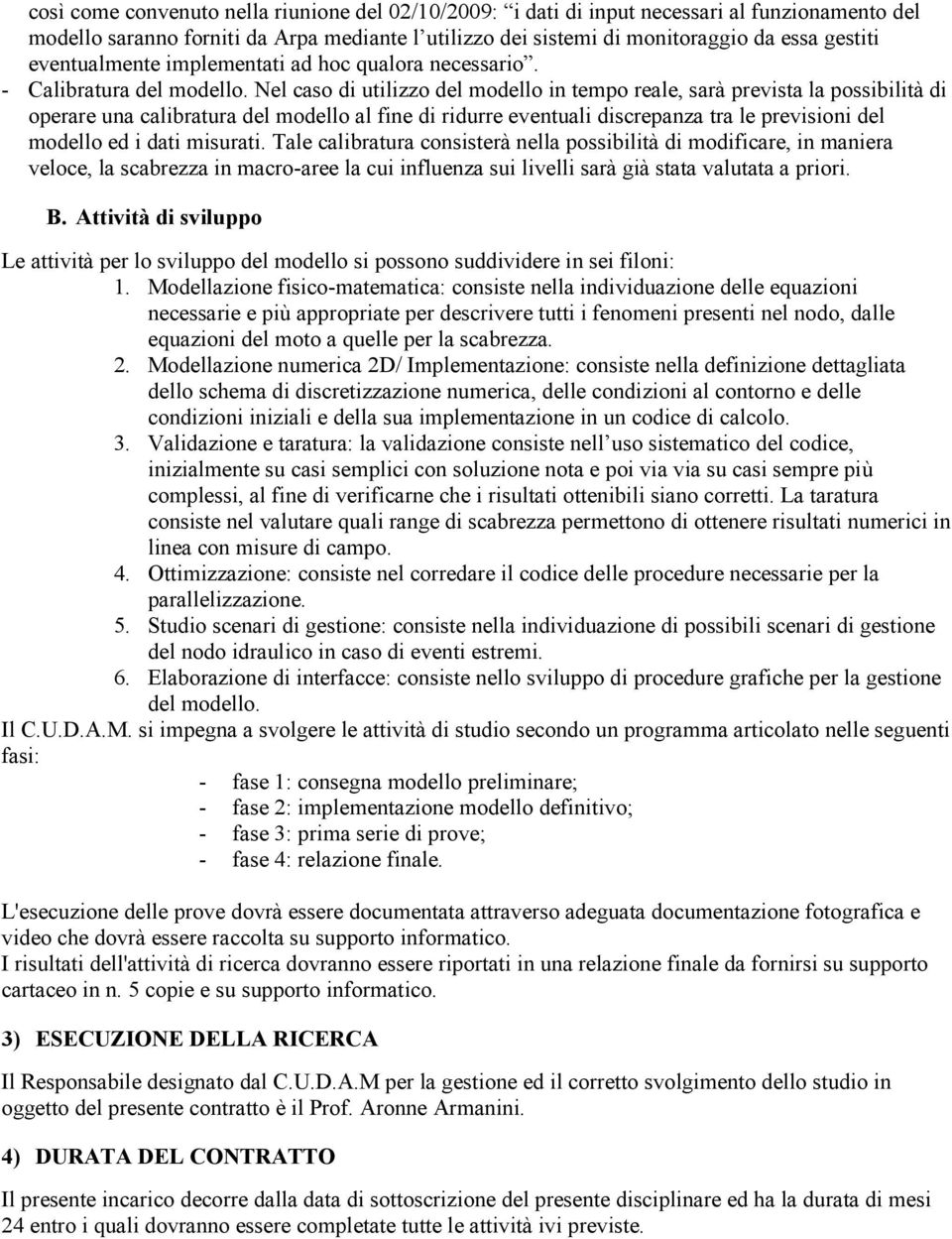 Nel caso di utilizzo del modello in tempo reale, sarà prevista la possibilità di operare una calibratura del modello al fine di ridurre eventuali discrepanza tra le previsioni del modello ed i dati