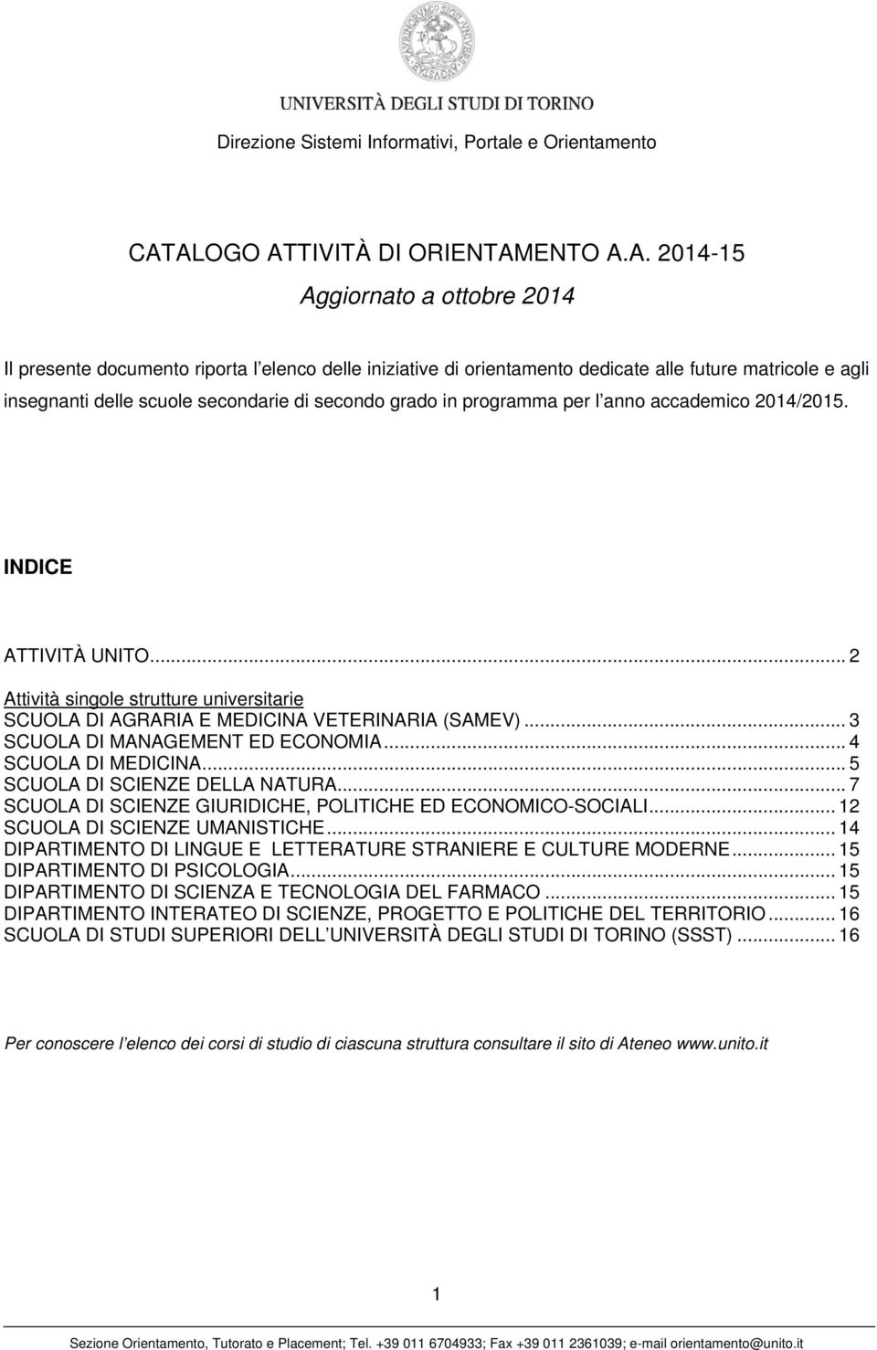 .. 3 SCUOLA DI MANAGEMENT ED ECONOMIA... 4 SCUOLA DI MEDICINA... 5 SCUOLA DI SCIENZE DELLA NATURA... 7 SCUOLA DI SCIENZE GIURIDICHE, POLITICHE ED ECONOMICO-SOCIALI... 12 SCUOLA DI SCIENZE UMANISTICHE.