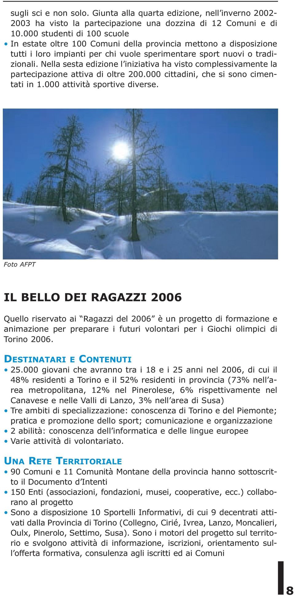 Nella sesta edizione l iniziativa ha visto complessivamente la partecipazione attiva di oltre 200.000 cittadini, che si sono cimentati in 1.000 attività sportive diverse.