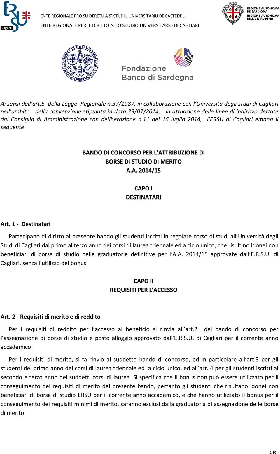 Amministrazione con deliberazione n.11 del 16 luglio 2014, l ERSU di Cagliari emana il seguente BANDO DI CONCORSO PER L ATTRIBUZIONE DI BORSE DI STUDIO DI MERITO A.A. 2014/15 CAPO I DESTINATARI Art.