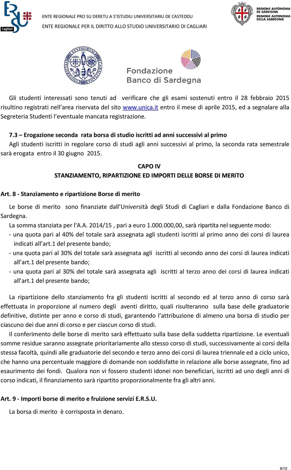 3 Erogazione seconda rata borsa di studio iscritti ad anni successivi al primo Agli studenti iscritti in regolare corso di studi agli anni successivi al primo, la seconda rata semestrale sarà erogata