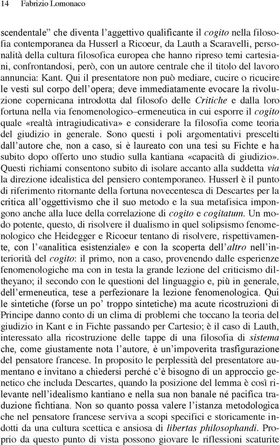 Qui il presentatore non può mediare, cucire o ricucire le vesti sul corpo dell opera; deve immediatamente evocare la rivoluzione copernicana introdotta dal filosofo delle Critiche e dalla loro