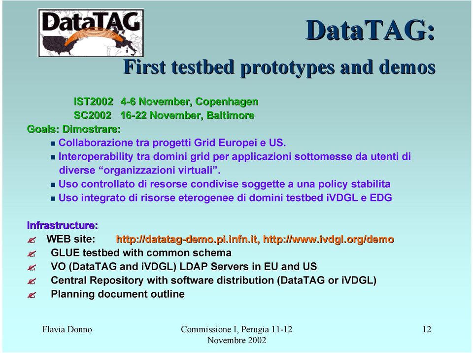 Uso controllato di resorse condivise soggette a una policy stabilita Uso integrato di risorse eterogenee di domini testbed ivdgl e EDG Infrastructure: WEB site: