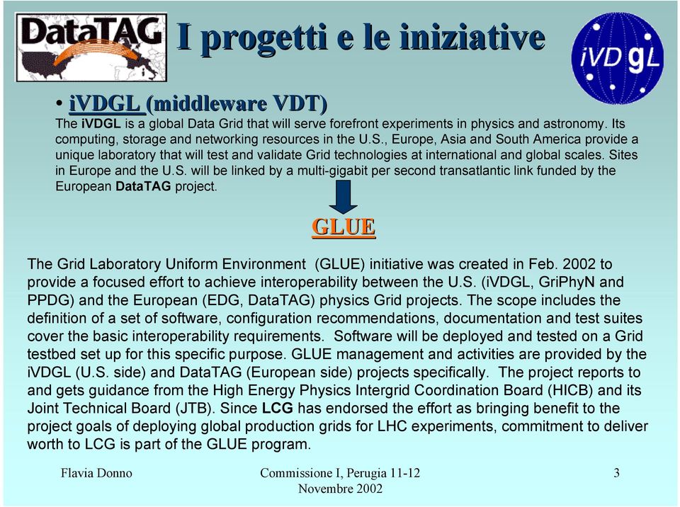 , Europe, Asia and South America provide a unique laboratory that will test and validate Grid technologies at international and global scales. Sites in Europe and the U.S. will be linked by a multi-gigabit per second transatlantic link funded by the European DataTAG project.