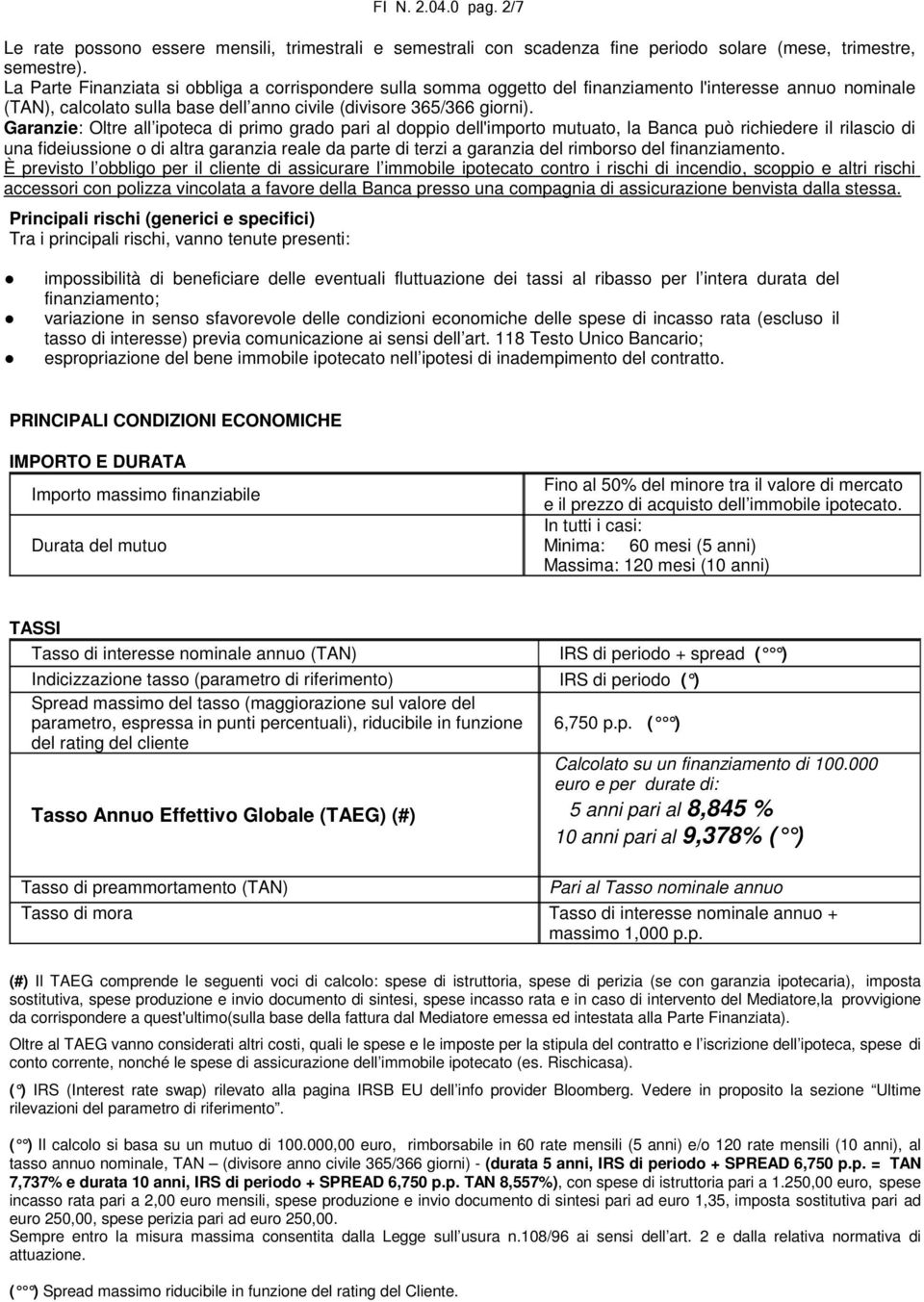 Garanzie: Oltre all ipoteca di primo grado pari al doppio dell'importo mutuato, la Banca può richiedere il rilascio di una fideiussione o di altra garanzia reale da parte di terzi a garanzia del