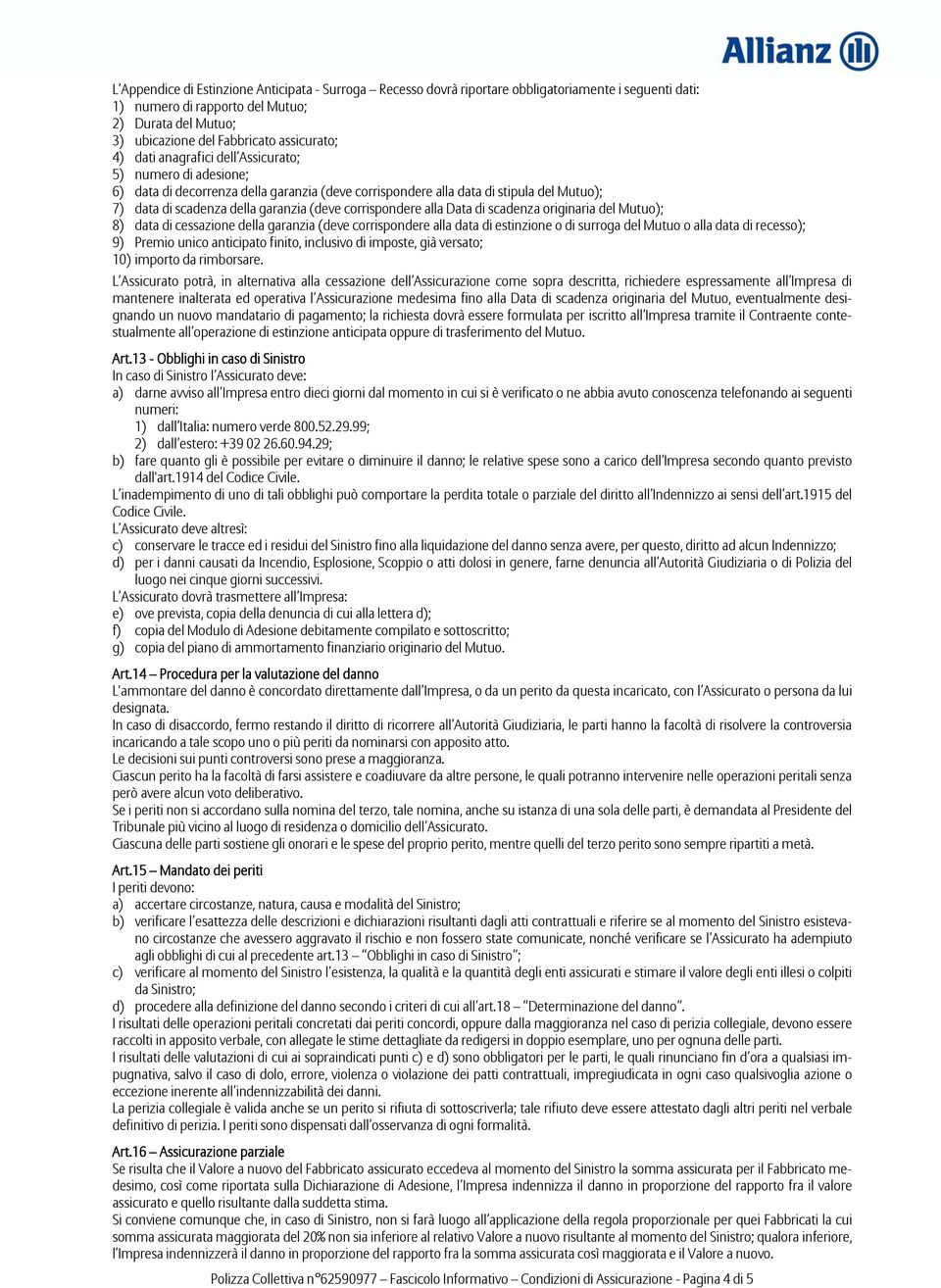 (deve corrispondere alla Data di scadenza originaria del Mutuo); 8) data di cessazione della garanzia (deve corrispondere alla data di estinzione o di surroga del Mutuo o alla data di recesso); 9)