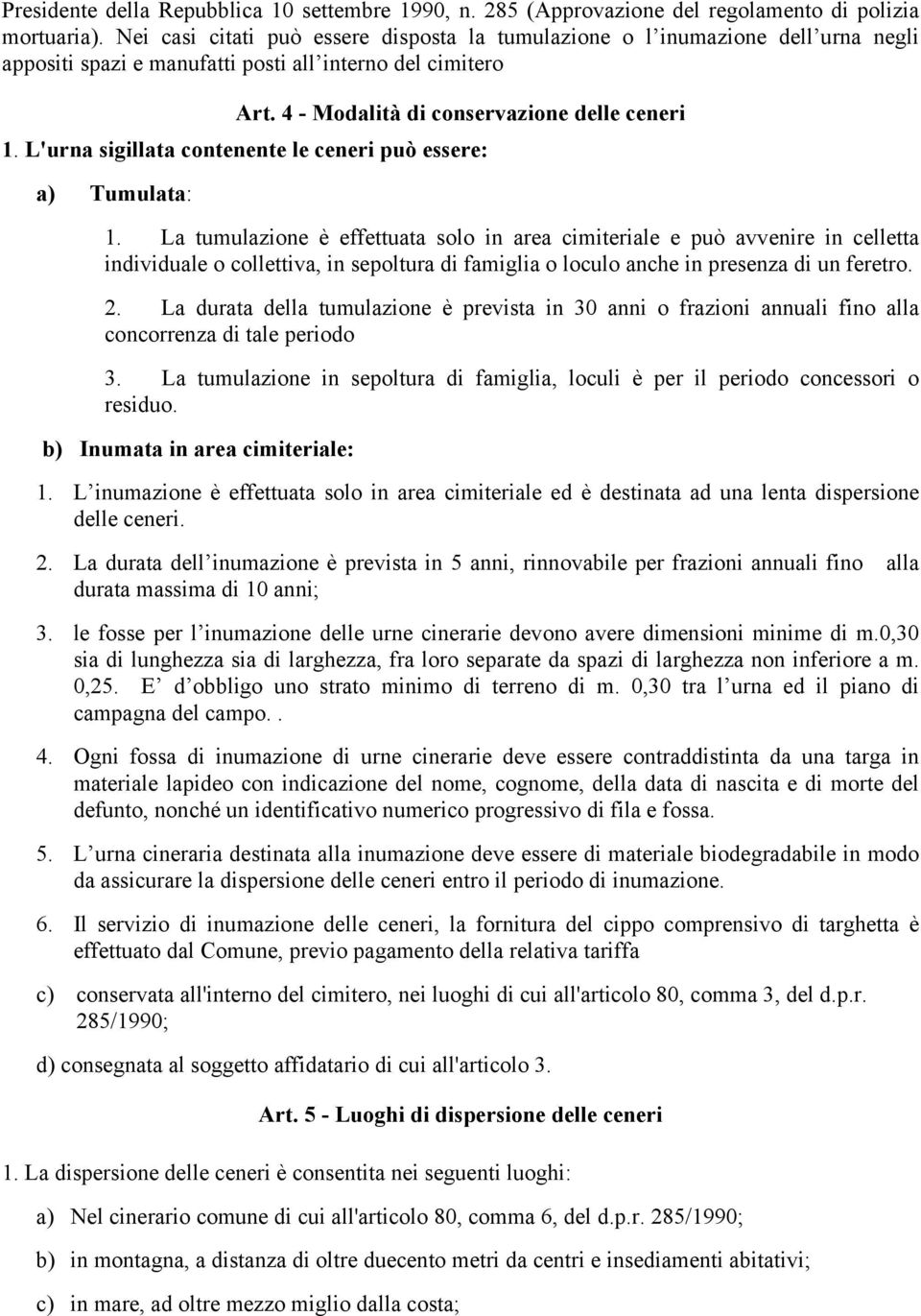 L'urna sigillata contenente le ceneri può essere: a) Tumulata: 1.