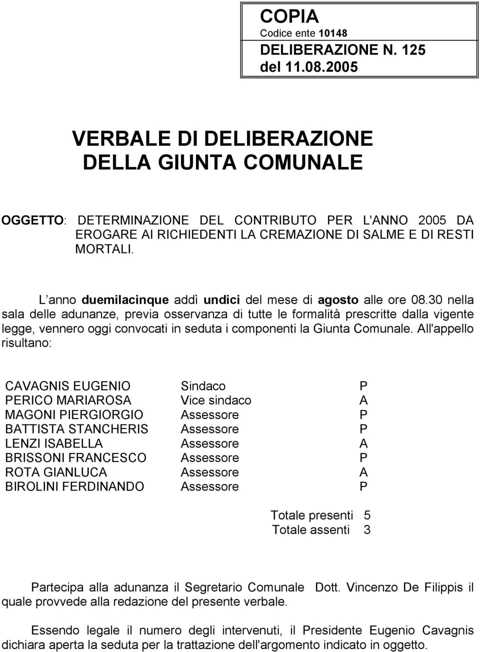 L anno duemilacinque addì undici del mese di agosto alle ore 08.