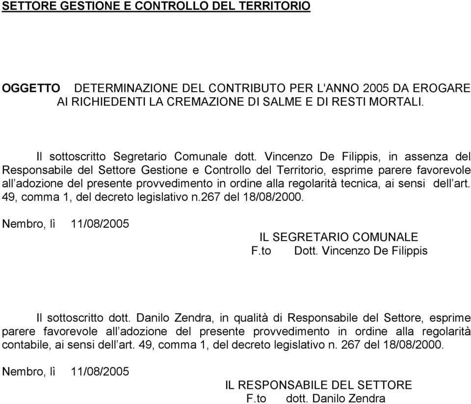 Vincenzo De Filippis, in assenza del Responsabile del Settore Gestione e Controllo del Territorio, esprime parere favorevole all adozione del presente provvedimento in ordine alla regolarità tecnica,