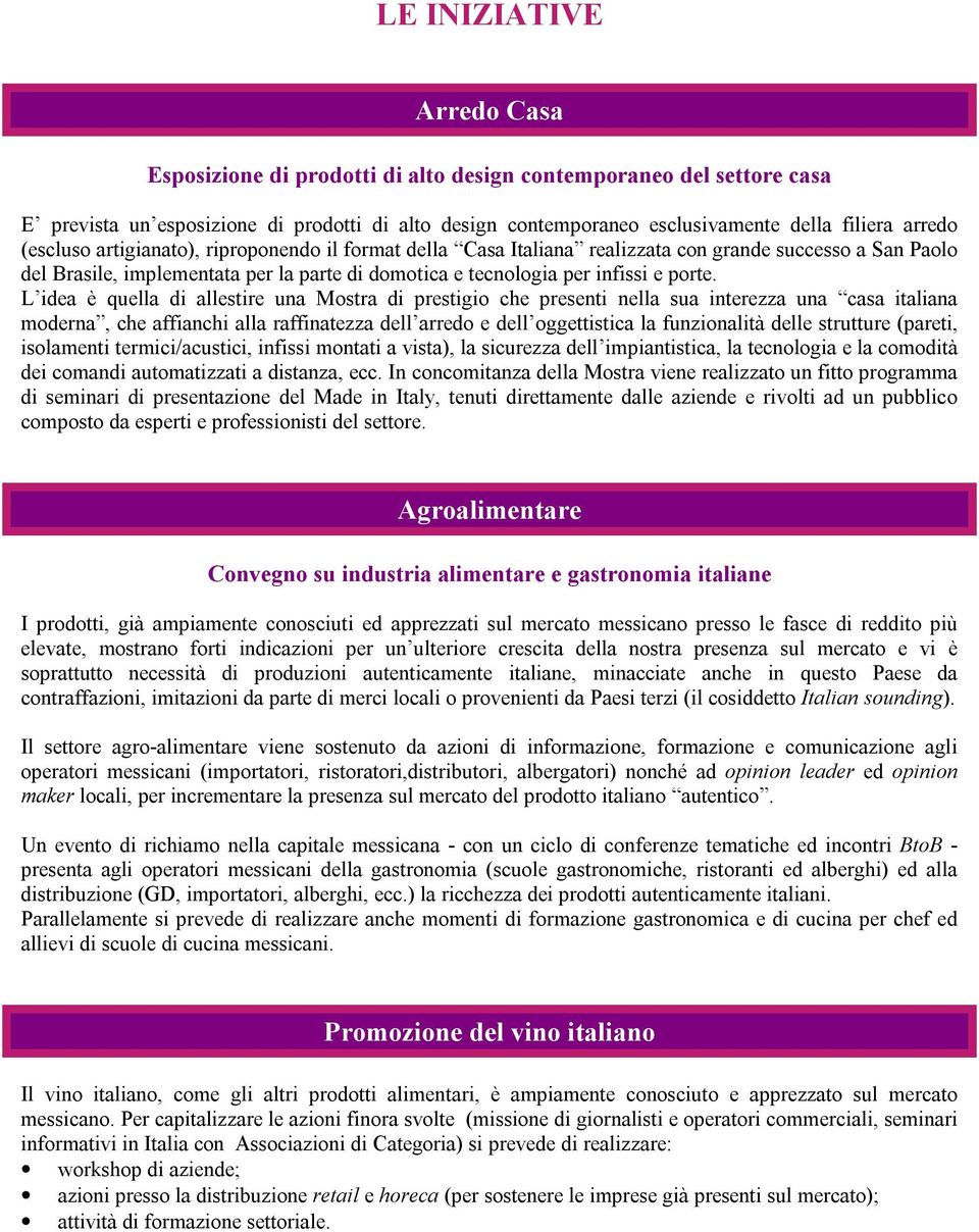 L idea è quella di allestire una Mostra di prestigio che presenti nella sua interezza una casa italiana moderna, che affianchi alla raffinatezza dell arredo e dell oggettistica la funzionalità delle