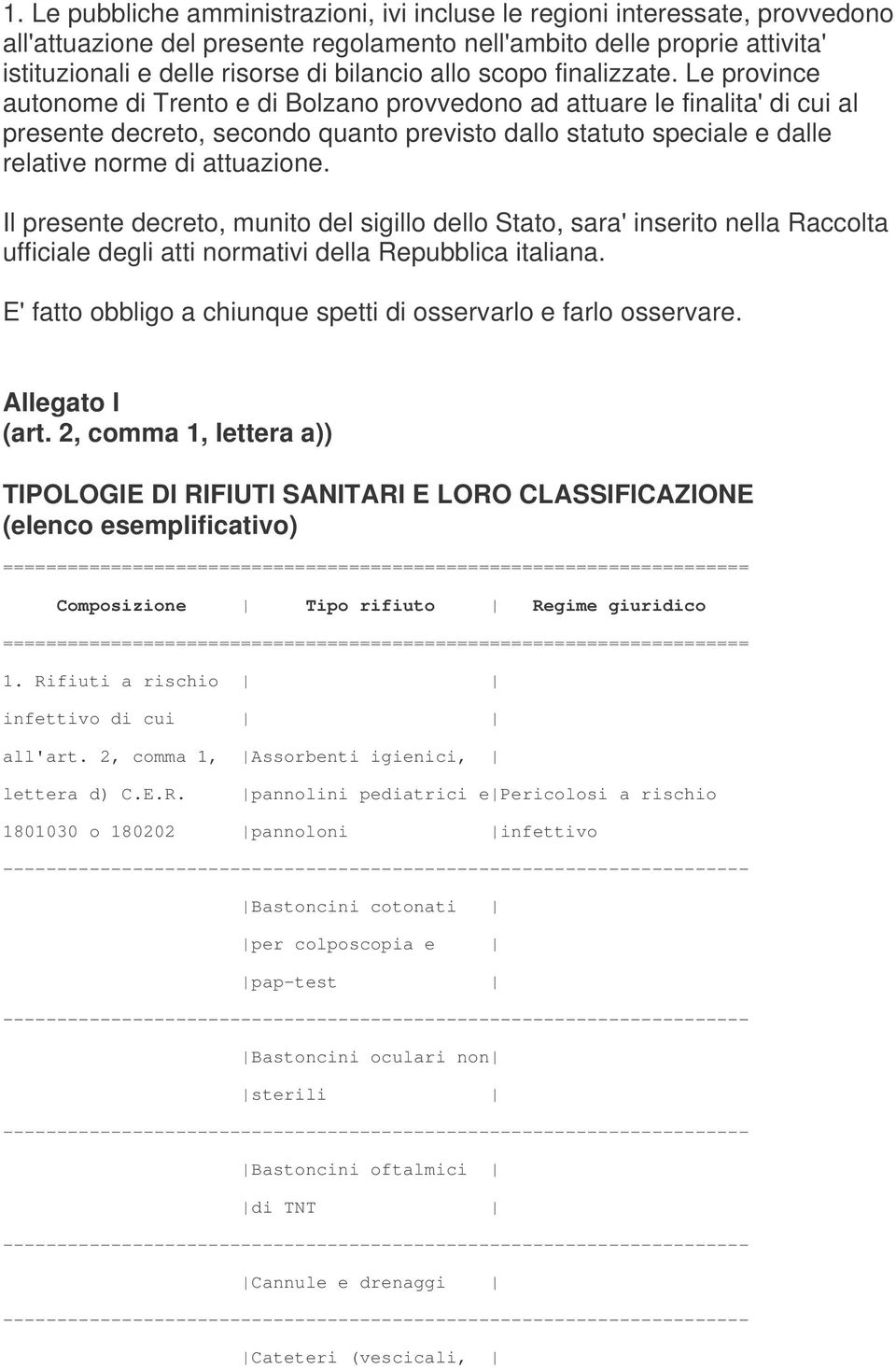 Le province autonome di Trento e di Bolzano provvedono ad attuare le finalita' di cui al presente decreto, secondo quanto previsto dallo statuto speciale e dalle relative norme di attuazione.