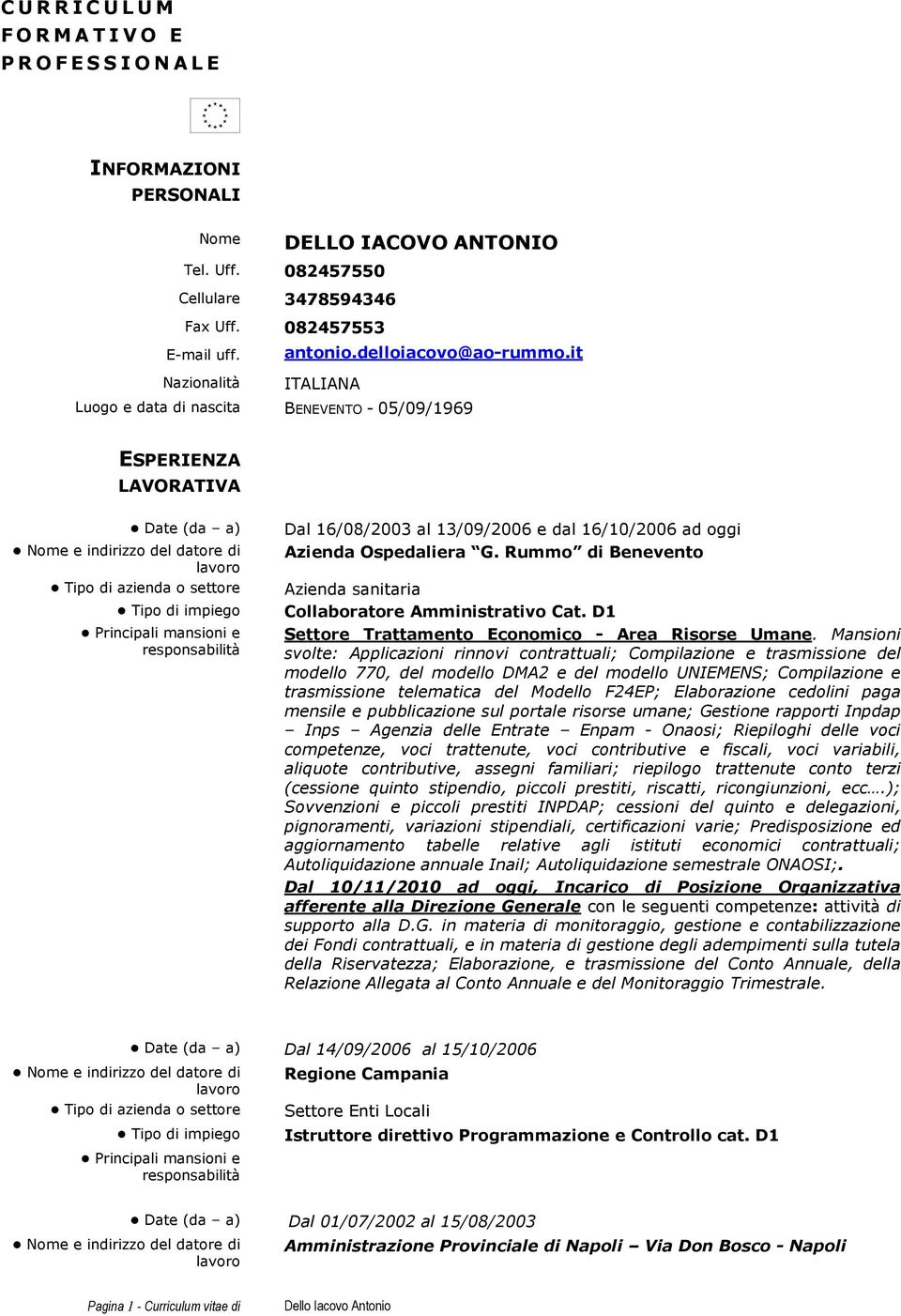 it Nazionalità ITALIANA Luogo e data di nascita BENEVENTO - 05/09/1969 ESPERIENZA LAVORATIVA Date (da a) Tipo di azienda o settore Dal 16/08/2003 al 13/09/2006 e dal 16/10/2006 ad oggi Azienda