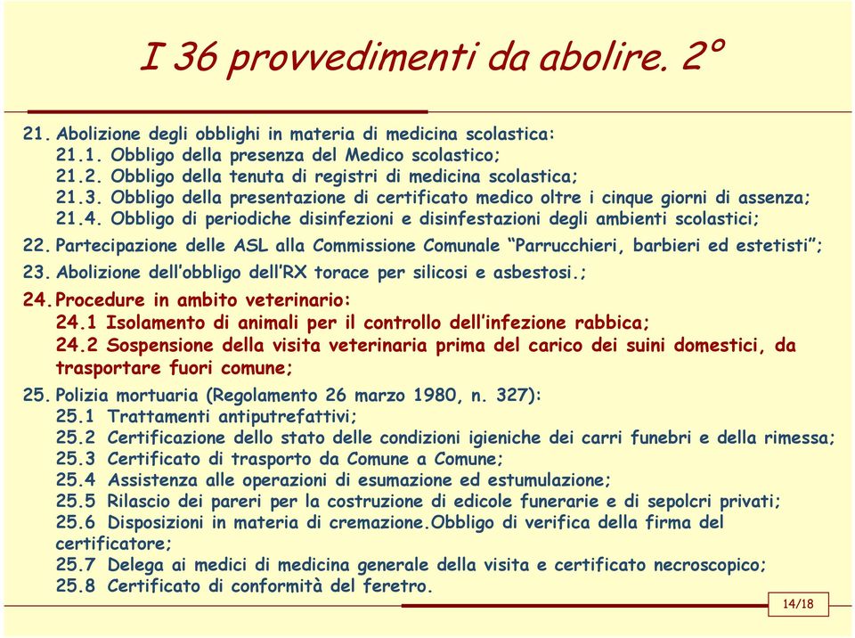 Partecipazione delle ASL alla Commissione Comunale Parrucchieri, barbieri ed estetisti ; 23.Abolizione dell obbligo dell RX torace per silicosi e asbestosi.; 24.Procedure in ambito veterinario: 24.