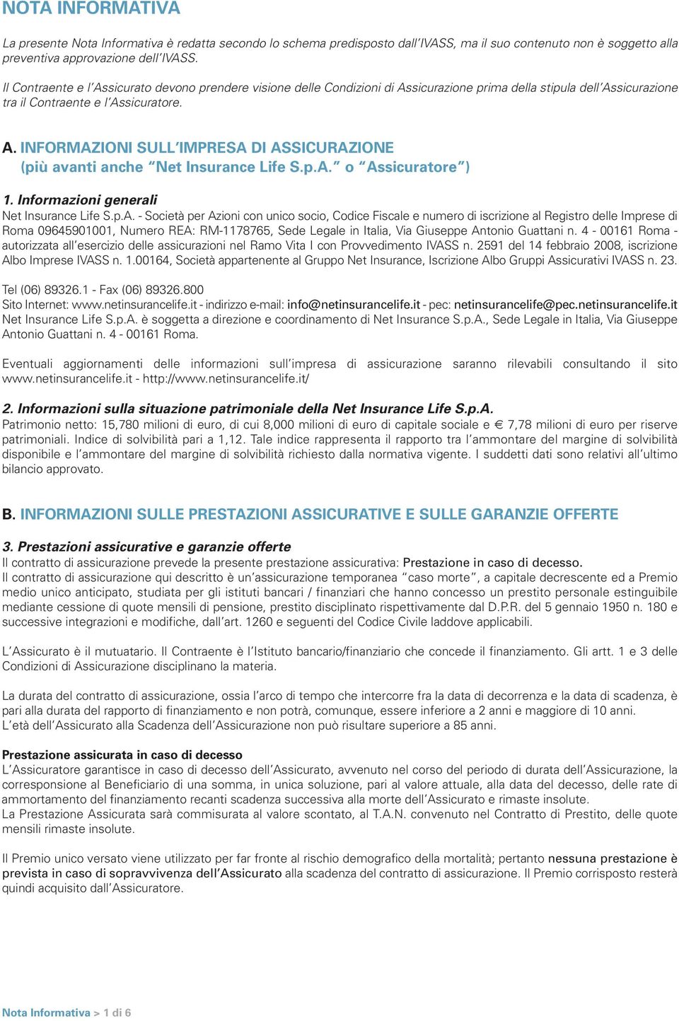 p.A. o Assicuratore ) 1. Informazioni generali Net Insurance Life S.p.A. - Società per Azioni con unico socio, Codice Fiscale e numero di iscrizione al Registro delle Imprese di Roma 09645901001,