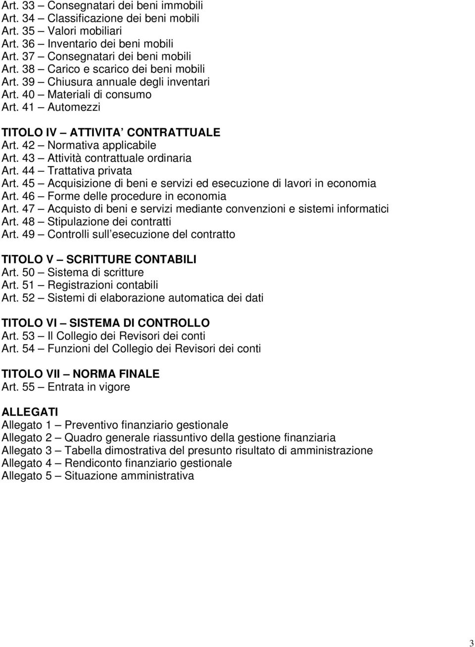 43 Attività contrattuale ordinaria Art. 44 Trattativa privata Art. 45 Acquisizione di beni e servizi ed esecuzione di lavori in economia Art. 46 Forme delle procedure in economia Art.