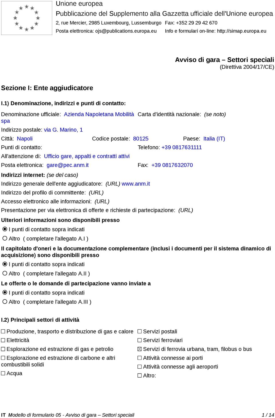 1) Denominazione, indirizzi e punti di contatto: Denominazione ufficiale: Azienda Napoletana Mobilità spa Indirizzo postale: via G.