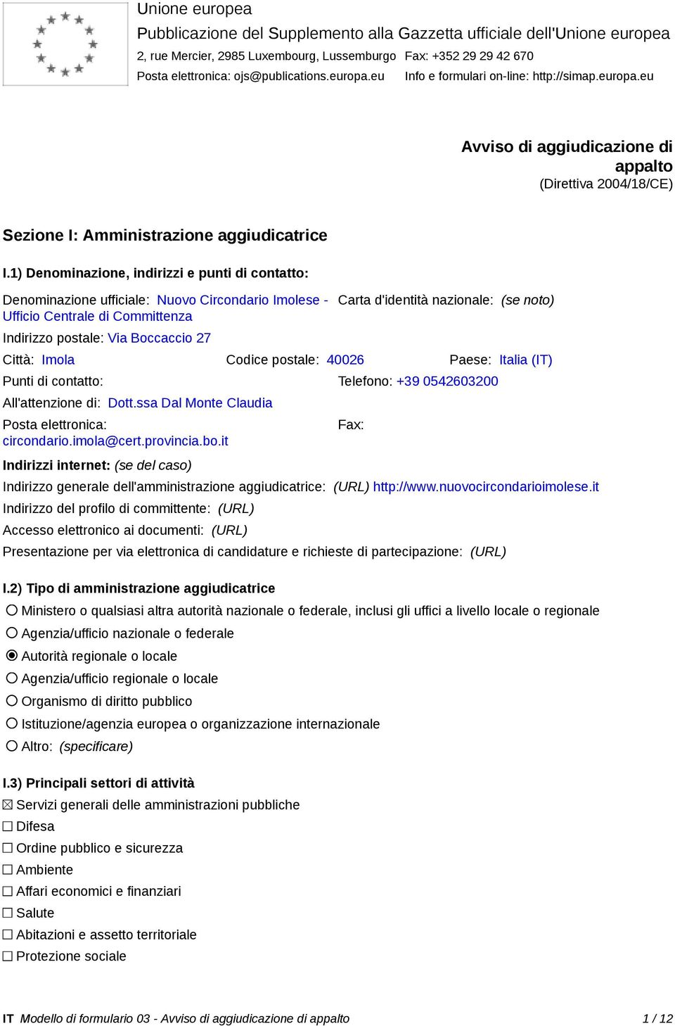 1) Denominazione, indirizzi e punti di contatto: Denominazione ufficiale: Nuovo Circondario Imolese - Ufficio Centrale di Committenza Indirizzo postale: Via Boccaccio 27 Carta d'identità nazionale: