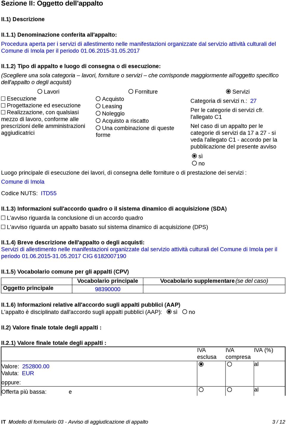 1) Denominazione conferita all'appalto: Procedura aperta per i servizi di allestimento nelle manifestazioni organizzate dal servizio attività culturali del Comune di Imola per il periodo 01.06.