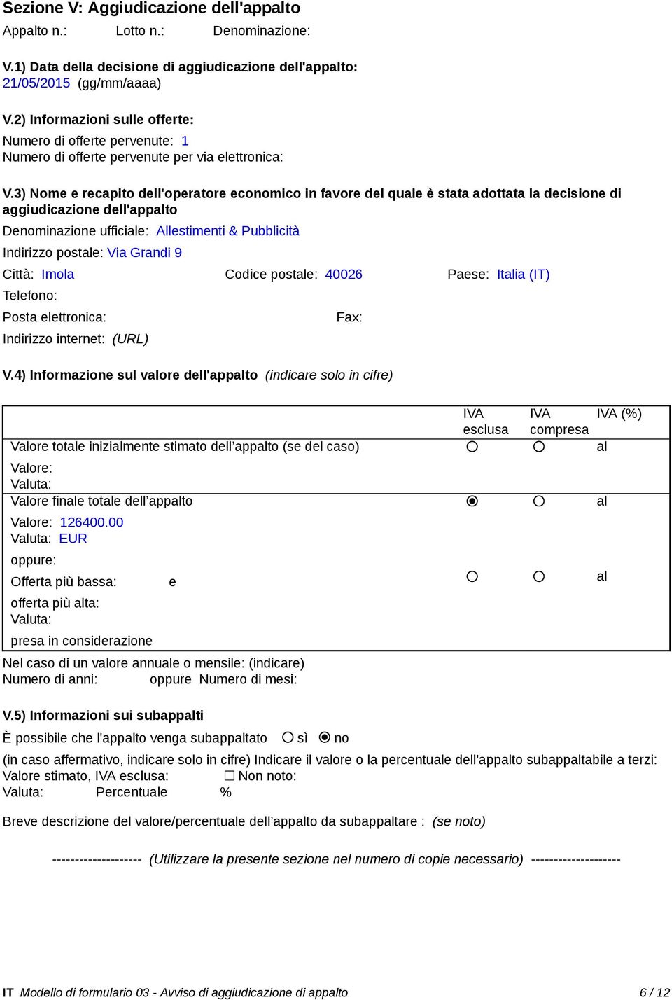 3) Nome e recapito dell'operatore economico in favore del quale è stata adottata la decisione di aggiudicazione dell'appalto Denominazione ufficiale: Allestimenti & Pubblicità Indirizzo postale: Via