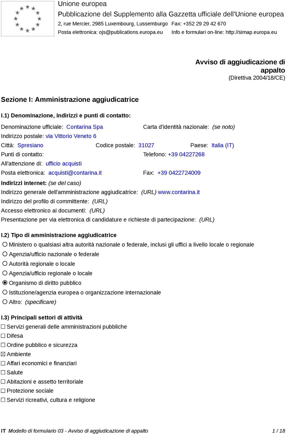 1) Denominazione, indirizzi e punti di contatto: Denominazione ufficie: Contarina Spa Carta d'identità nazione: (se noto) Indirizzo poste: via Vittorio Veneto 6 Città: Spresiano Codice poste: 31027