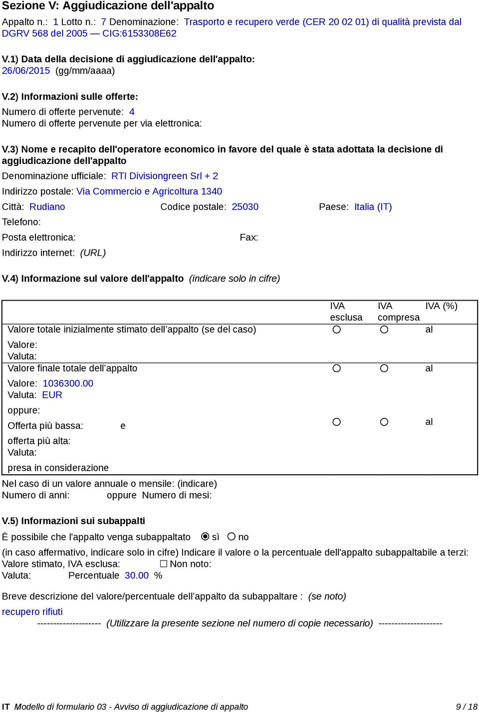 3) Nome e recapito dell'operatore economico in favore del que è stata adottata la decisione di aggiudicazione dell'appto Denominazione ufficie: RTI Divisiongreen Srl + 2 Indirizzo poste: Via