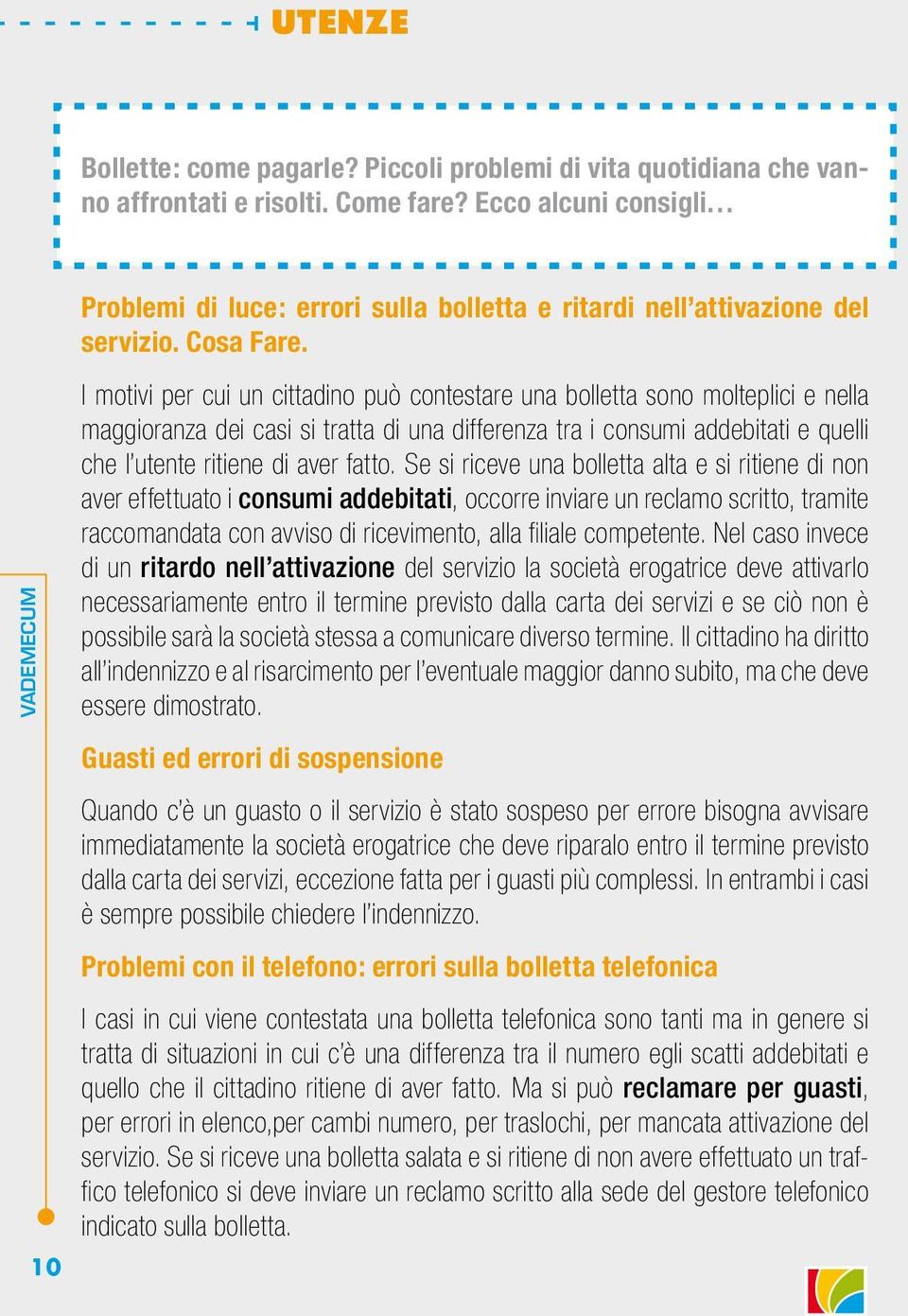 I motivi per cui un cittadino può contestare una bolletta sono molteplici e nella maggioranza dei casi si tratta di una differenza tra i consumi addebitati e quelli che l utente ritiene di aver fatto.