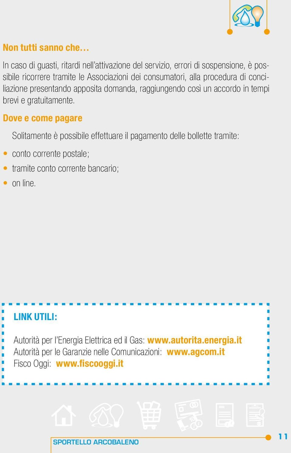 Dove e come pagare Solitamente è possibile effettuare il pagamento delle bollette tramite: conto corrente postale; tramite conto corrente bancario; on line.