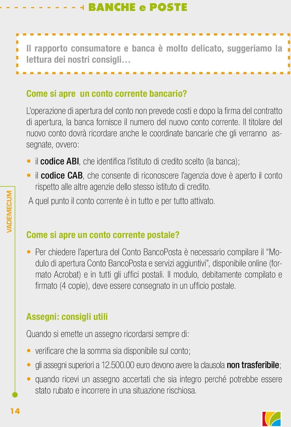 Il titolare del nuovo conto dovrà ricordare anche le coordinate bancarie che gli verranno assegnate, ovvero: VADEMECUM il codice ABI, che identifica l istituto di credito scelto (la banca); il codice